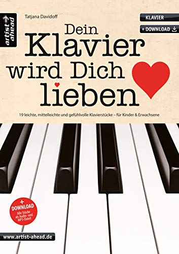 Dein Klavier wird Dich lieben: 19 leichte, mittelleichte und gefühlvolle Klavierstücke für Kinder & Erwachsene (inkl. Audio-Download). Spielbuch mit ... Klavierstücke für Kinder und Erwachsene
